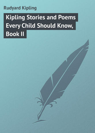 Редьярд Джозеф Киплинг. Kipling Stories and Poems Every Child Should Know, Book II