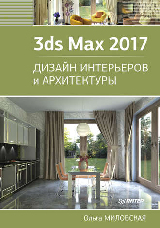 Ольга Миловская. 3ds Max 2017. Дизайн интерьеров и архитектуры
