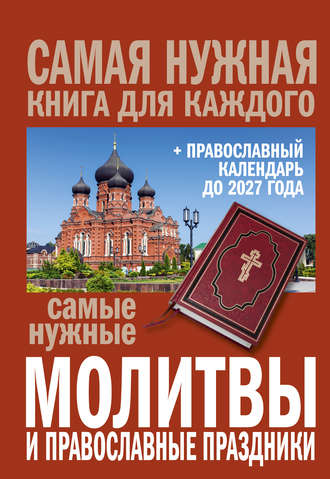 Сборник. Самые нужные молитвы и православные праздники + православный календарь до 2027 года