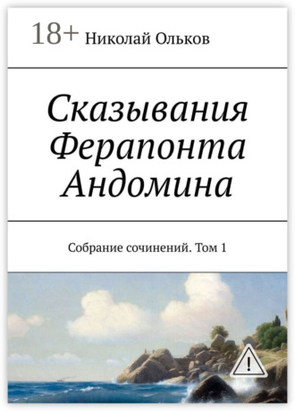 Сказывания Ферапонта Андомина. Собрание сочинений. Том 1. 