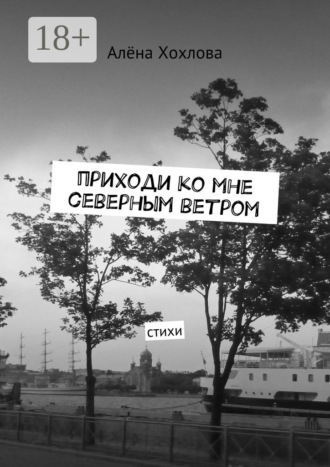 Алёна Хохлова. Приходи ко мне северным ветром. Стихи