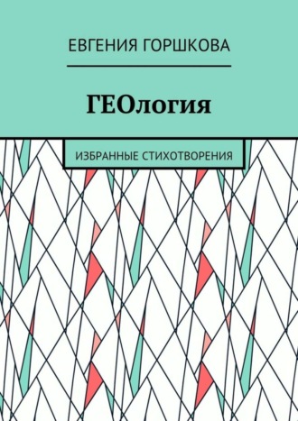 ГЕОлогия. Избранные стихотворения. Евгения Олеговна Горшкова
