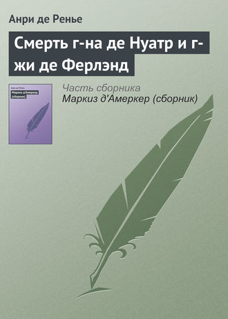 Анри де Ренье. Смерть г-на де Нуатр и г-жи де Ферлэнд