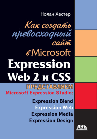 Нолан Хестер. Как создать превосходный cайт в Microsoft Expression Web 2 и CSS