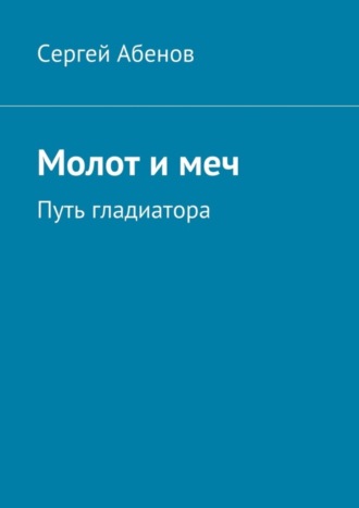 Сергей Абенов. Молот и меч. Путь гладиатора