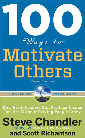 100 Ways to Motivate Others: How Great Leaders Can Produce Insane Results Without Driving People Crazy. Scott Richardson