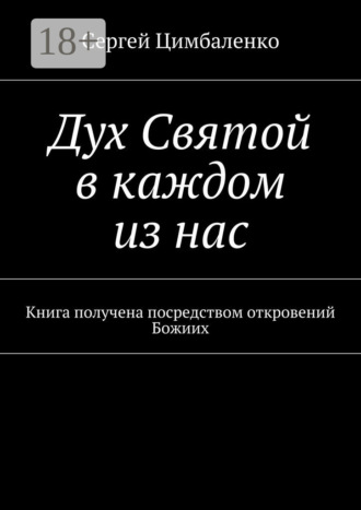 Дух Святой в каждом из нас. Книга получена посредством откровений Божиих. Сергей Цимбаленко