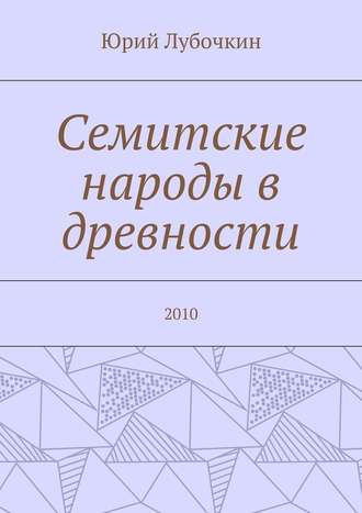 Юрий Лубочкин. Семитские народы в древности. 2010