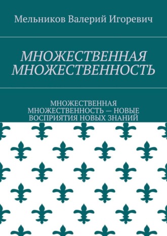 МНОЖЕСТВЕННАЯ МНОЖЕСТВЕННОСТЬ. МНОЖЕСТВЕННАЯ МНОЖЕСТВЕННОСТЬ – НОВЫЕ ВОСПРИЯТИЯ НОВЫХ ЗНАНИЙ. 