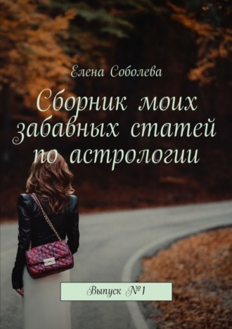 Сборник моих забавных статей по астрологии. Выпуск №1. Елена Соболева