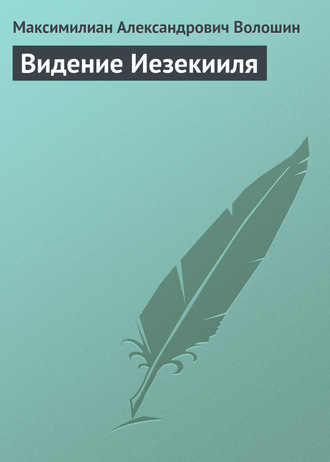 Максимилиан Волошин. Видение Иезекииля