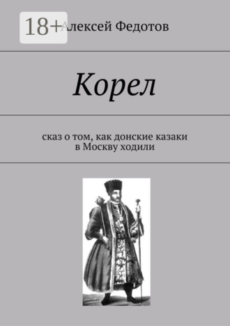 Корел. Сказ о том, как донские казаки в Москву ходили. Алексей Федотов