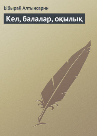 Ыбырай Алтынсарин. Кел, балалар, оқылық