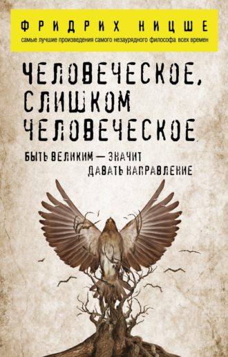 Фридрих Вильгельм Ницше. Человеческое, слишком человеческое