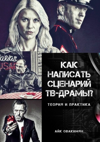 Как написать сценарий ТВ-драмы? Теория и практика. Айк Овакимян
