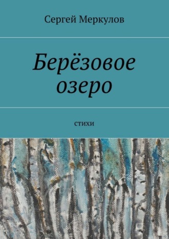 Берёзовое озеро. Стихи. Сергей Меркулов