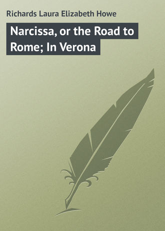 Laura Richards. Narcissa, or the Road to Rome; In Verona