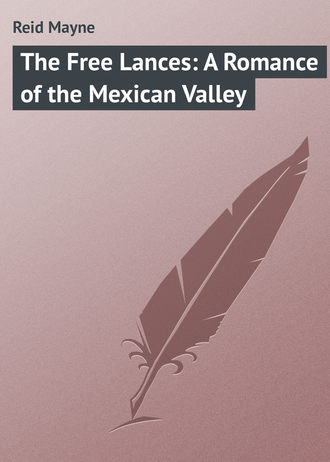 Майн Рид. The Free Lances: A Romance of the Mexican Valley