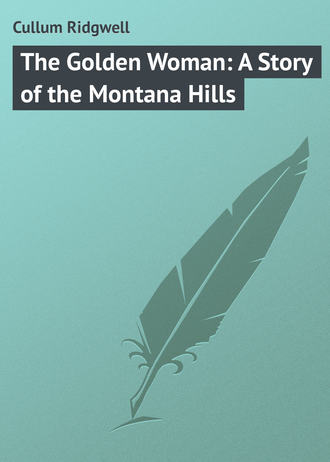 Cullum Ridgwell. The Golden Woman: A Story of the Montana Hills