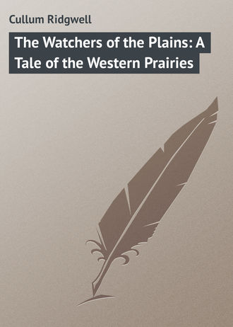 Cullum Ridgwell. The Watchers of the Plains: A Tale of the Western Prairies