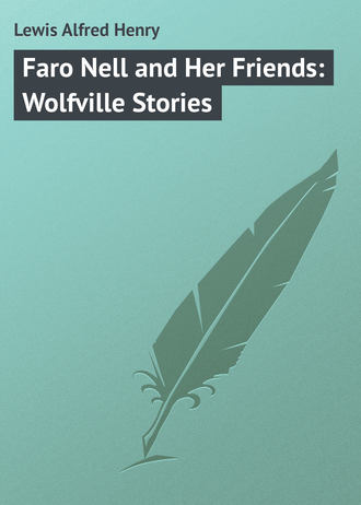 Lewis Alfred Henry. Faro Nell and Her Friends: Wolfville Stories