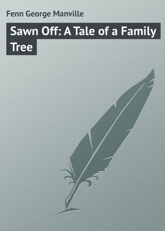 Sawn Off: A Tale of a Family Tree. Fenn George Manville