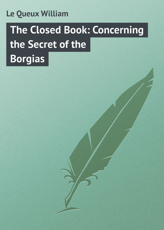 Le Queux William. The Closed Book: Concerning the Secret of the Borgias