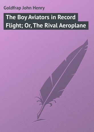 Goldfrap John Henry. The Boy Aviators in Record Flight; Or, The Rival Aeroplane