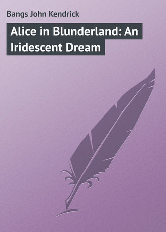 Bangs John Kendrick. Alice in Blunderland: An Iridescent Dream