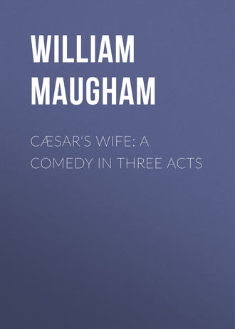 Уильям Сомерсет Моэм. C?sar's Wife: A Comedy in Three Acts