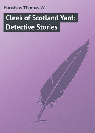 Hanshew Thomas W.. Cleek of Scotland Yard: Detective Stories
