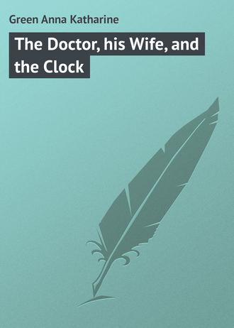 Анна Грин. The Doctor, his Wife, and the Clock