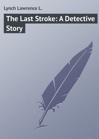 Lynch Lawrence L.. The Last Stroke: A Detective Story