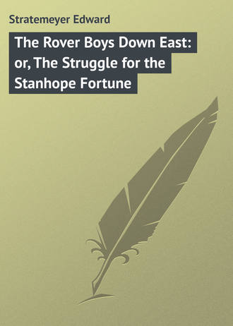 Stratemeyer Edward. The Rover Boys Down East: or, The Struggle for the Stanhope Fortune
