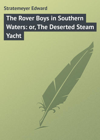 Stratemeyer Edward. The Rover Boys in Southern Waters: or, The Deserted Steam Yacht