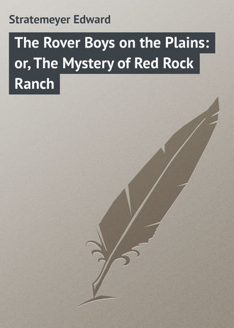 Stratemeyer Edward. The Rover Boys on the Plains: or, The Mystery of Red Rock Ranch