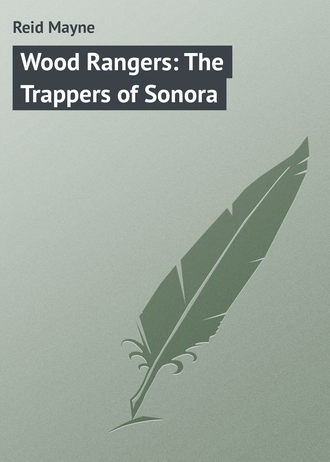 Майн Рид. Wood Rangers: The Trappers of Sonora