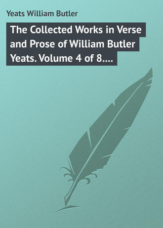 William Butler Yeats. The Collected Works in Verse and Prose of William Butler Yeats. Volume 4 of 8. The Hour-glass. Cathleen ni Houlihan. The Golden Helmet. The Irish Dramatic Movement