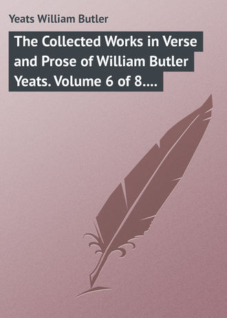 William Butler Yeats. The Collected Works in Verse and Prose of William Butler Yeats. Volume 6 of 8. Ideas of Good and Evil