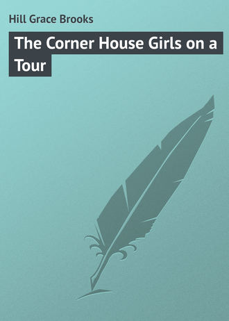 The Corner House Girls on a Tour. Hill Grace Brooks