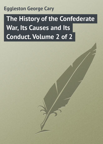 Eggleston George Cary. The History of the Confederate War, Its Causes and Its Conduct. Volume 2 of 2