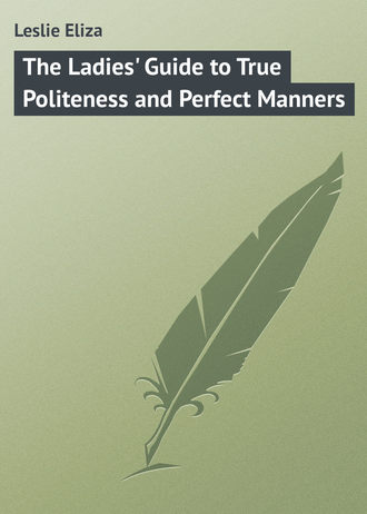 Leslie Eliza. The Ladies' Guide to True Politeness and Perfect Manners