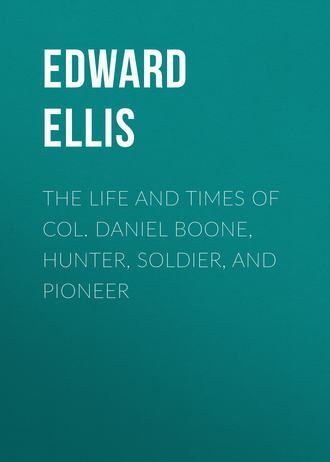 Ellis Edward Sylvester. The Life and Times of Col. Daniel Boone, Hunter, Soldier, and Pioneer