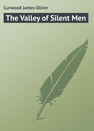 Джеймс Оливер Кервуд. The Valley of Silent Men