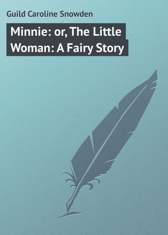Guild Caroline Snowden. Minnie: or, The Little Woman: A Fairy Story