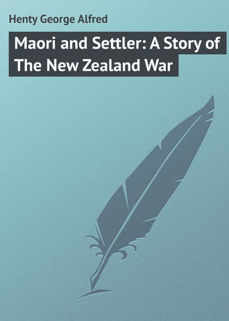 Henty George Alfred. Maori and Settler: A Story of The New Zealand War