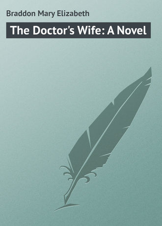Мэри Элизабет Брэддон. The Doctor's Wife: A Novel