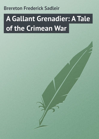 Brereton Frederick Sadleir. A Gallant Grenadier: A Tale of the Crimean War