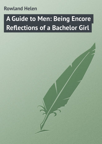 Rowland Helen. A Guide to Men: Being Encore Reflections of a Bachelor Girl