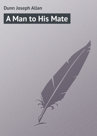 A Man to His Mate. Dunn Joseph Allan